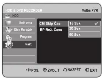 HDD & DVD RECORDER Volba PVR HDD Knihovna Disk Manažer Program Nast. CM Skip Čas 15 Sek EP Rež. Času 30 Sek 60 Sek POS. ZVOLIT NAZPĚT EXIT