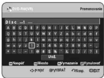 DVD-RW(VR) Premenovanje Disc 1 A B C D E F G H I J K L M N O P Q R S T U V W X Y Z a b c d e f g h i j k l m n o p q r s t u v w x y z 1 2 3 4 5 6 7 8 9 0 - - - - - ! # $ % & ( ) / ? I Ulož. Naspat' Miesto Vymazanie Vynulovat' * Prešť WBRA† * Nasp. EXIT