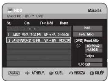 HDD Másol Ids: HDD → DVD Sz. Cim Felv. Mod Hosz 1.JANV012006 17:30 PR SP → HS 01:00:00 2.JANV012006 21:00 PR SP → HS 01:00:00 Indit Felv. Mod [DVD] Rend. Állo SP 03.59.42 4.42GB Teljes 0.06 GB Options ÁTHELY. KIJEL. VISSZA KILÉP