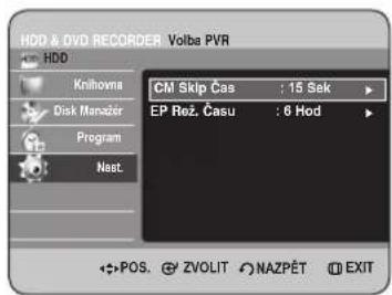 HDD & DVD RECORDER Volba PVR HDD Knihovna Disk Manažer Program Nast. CM Skip Cas : 15 Sek EP Rež. Casu : 6 Hod POS. ZVOLIT NAZPĚT EXIT