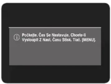 Počkejte. Čas Se Nastavuje. Chcele-li Vystoupit Z Nast. Času Stisk. Tiač. [MENU]