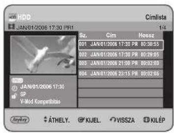 HDD JAN/01/2006 17:30 PR1 Cimlista 1/4 Sz. Cim Hossz 001 JAN/01/2006 17:30 PR 00:30:55 002 JAN/01/2006 17:30 PR 00:29:05 003 JAN/01/2006 21:00 PR 00:02:00 004 JAN/01/2006 23:15 PR 00:02:05 JAN/01/2006 17:30 SP Y-Mód Kompetibilias Kiyén ÁTHELY. KIJEL. VISSZA KILÉP