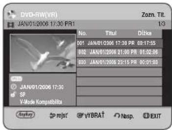 DVD-RW(VR) JAN/01/2006 17:30 PR1 Zozen. Tit. 1/3 No. Titul Dizka 001 JAN/01/2006 17:30 PR 08:17:55 002 JAN/01/2006 21:00 PR 01:02:36 003 JAN/01/2006 23:15 PR 02:01:04 SP JAN/01/2006 17:30 SP V-Mode Kompatiblta Playkey P relst' WYBRA† Nasp. EXIT