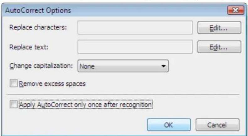 AutoCorrect Options Replace characters: Replace text: Change capitalization: None Remove excess spaces Apply AutoCorrect only once after recognition Edit... Edit... OK Cancel