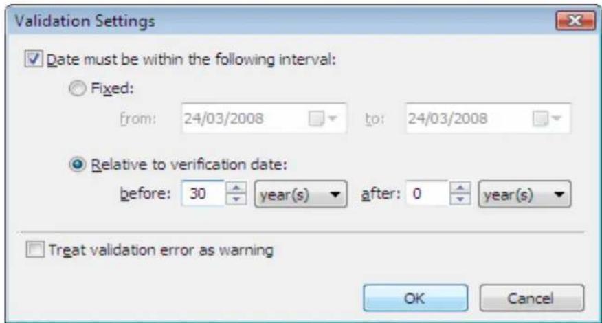Validation Settings ✓ Date must be within the following interval: ○ Fixed: from: 24/03/2008 ▼ to: 24/03/2008 ● Relative to verification date: before: 30 year(s) after: 0 year(s) □ Treat validation error as warning OK Cancel
