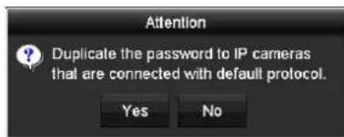 Attention Duplicate the password to IP cameras that are connected with default protocol. Yes No