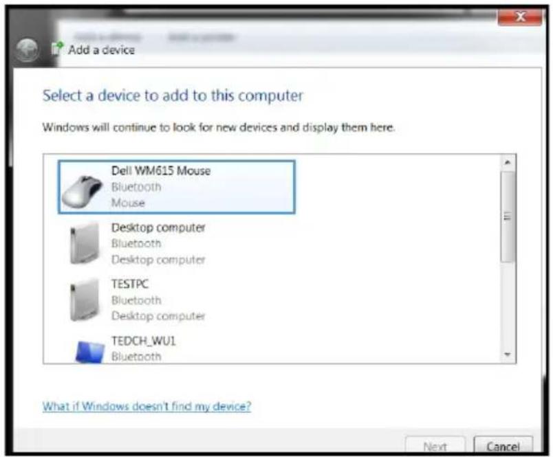 Add a device Select a device to add to this computer Windows will continue to look for new devices and display them here. Dell WM615 Mouse Bluetooth Mouse Desktop computer Bluetooth Desktop computer TESTPC Bluetooth Desktop computer TEDCH_WU1 Bluetooth What if Windows doesn't find my device? Next Cancel