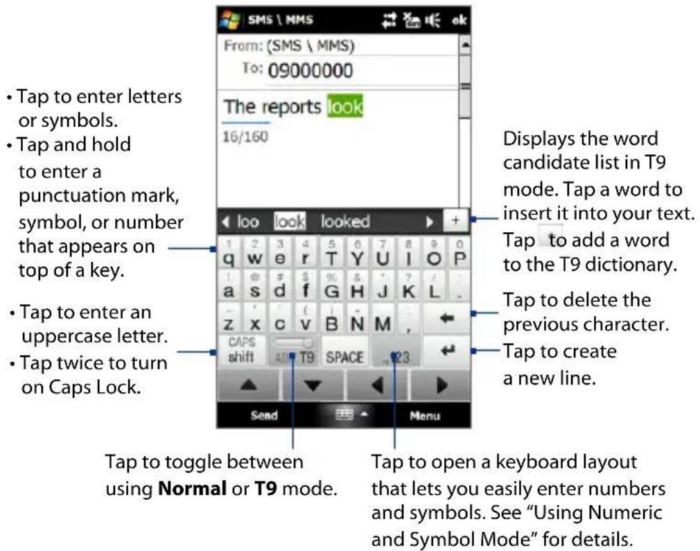 • Tap to enter letters or symbols. • Tap and hold to enter a punctuation mark, symbol, or number that appears on top of a key. • Tap to enter an uppercase letter. • Tap twice to turn on Caps Lock. Tops to toggle between using Normal or T9 mode. Displays the word candidate list in T9 mode. Tap a word to insert it into your text. Tap to add a word to the T9 dictionary. Tap to delete the previous character. Tap to create a new line. Tap to open a keyboard layout that lets you easily enter numbers and symbols. See "Using Numeric and Symbol Mode" for details.