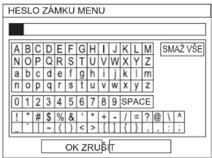 HESLO ZÁMKU MENU A B C D E F G H I J K L M SMAŽ VŠE N O P Q R S T U V W X Y Z a b c d e f g h i j k l m n o p q r s t u v w x y z 0 1 2 3 4 5 6 7 8 9 SPACE ! " # $ % & ' * + - / = ? @ \ ^ _ ` | ~ ( ) < > [ ] { } , . : ; OK ZRUŠIT