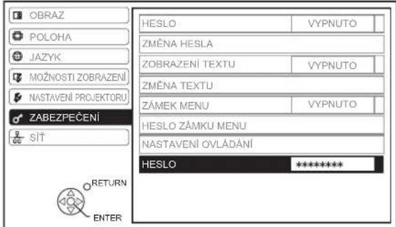 OBRAZ POLOHA JAZYK MOŽNOSTI ZOBRAZENÍ NASTAVENÍ PROJEKTORU ZABEZPEČENÍ SÍT HESLO VYPNUTO ZMĚNA HESLA ZOBRAZENÍ TEXTU VYPNUTO ZMĚNA TEXTU ZÁMEK MENU VYPNUTO HESLO ZÁMKU MENU NASTAVENÍ OVLÁDÁNÍ HESLO ****** RETURN ENTER
