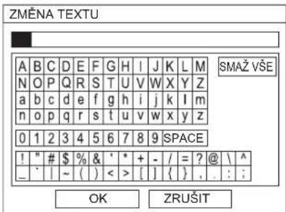 ZMĚNA TEXTU A B C D E F G H I J K L M SMAŽ VŠE N O P Q R S T U V W X Y Z a b c d e f g h i j k l m n o p q r s t u v w x y z 0 1 2 3 4 5 6 7 8 9 SPACE ! " # $ % & ' * + - / = ? @ \ ^ _ . | ~ ( ) < > [ ] { } . . : : OK ZRUŠIT