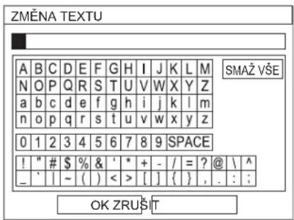 ZMĚNA TEXTU A B C D E F G H I J K L M N O P Q R S T U V W X Y Z a b c d e f g h i j k l m n o p q r s t u v w x y z 0 1 2 3 4 5 6 7 8 9 SPACE ! " # $ % & ' * + - / = ? @ \ ^ _ ` | ~ ( ) < > [ ] { } , . : ; OK ZRUŠIT SMAŽ VŠE