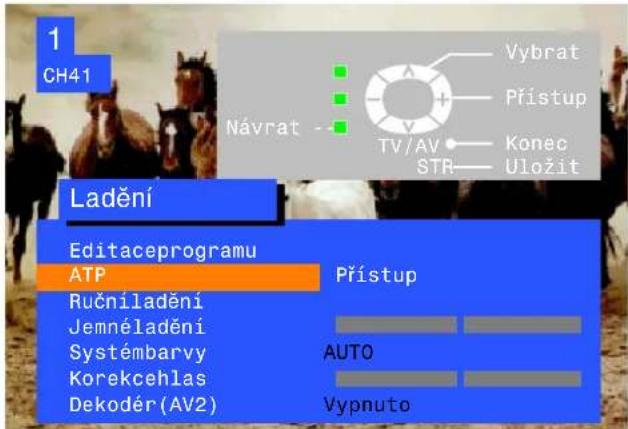 1 CH41 Návrat - Vybrat Přístup TV/AV Konec STR Uložit Ladění Editaceprogramu ATP Přístup Ručniladění Jemnéladění Systémbarvy Korekcehlas Dekodér(AV2) AUTO Vypnuto