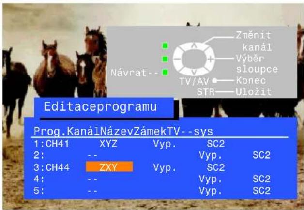 Návrat-- Změnít kanál Výběr sloupce Konec STR Uložit Editaceprogramu Prog.KanálNázevZámekTV--sys 1:CH41 XYZ Vyp. SC2 2: -- Vyp. SC2 3:CH44 ZXY Vyp. SC2 4: -- Vyp. SC2 5: -- Vyp. SC2