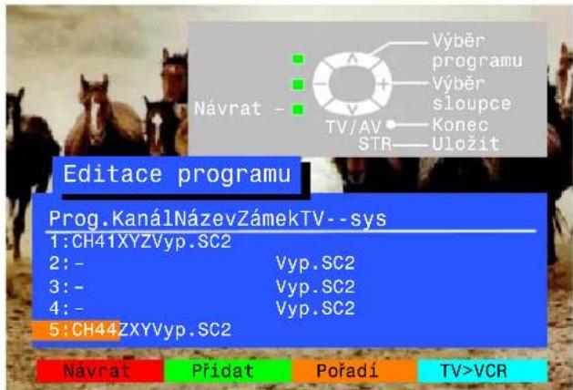 Návrat - Výběr programu Výběr sloupce TV/AV Konec STR Uložit Editace programu Prog.KanálNázevZámekTV--sys 1:CH41XYZVyp.SC2 2:- Vyp.SC2 3:- Vyp.SC2 4:- Vyp.SC2 5:CH44ZXYVyp.SC2 Návrat Přidat Pořadí TV>VCR