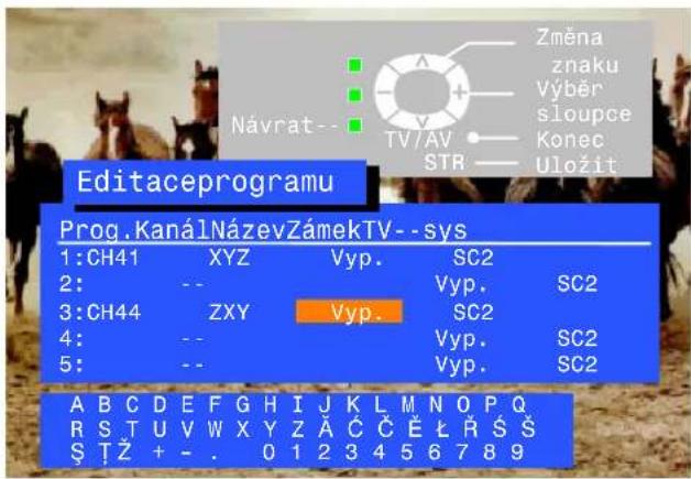 Editaceprogramu Prog.KanálNázevZámekTV--sys 1:CH41 XYZ Vyp. SC2 2: -- Vyp. SC2 3:CH44 ZXY Vyp. SC2 4: -- Vyp. SC2 5: -- Vyp. SC2 A B C D E F G H I J K L M N O P Q R S T U V W X Y Z A C C E L R S S S T Z + - . 0 1 2 3 4 5 6 7 8 9