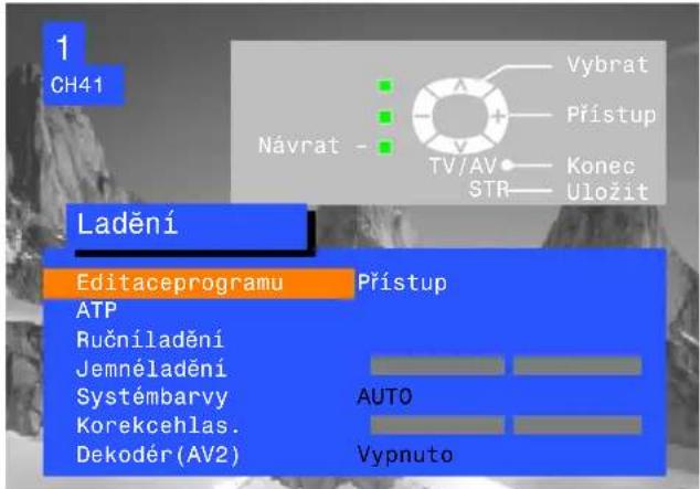 1 CH41 Návrat - Vybrat Prístup TV/AV Konec STR Uložit Ladění Editaceprogramu ATP Ručníladění Jemnéladění Systémbarvy Korekcehlas. Dekodér(AV2) Prístup AUTO Vypnuto