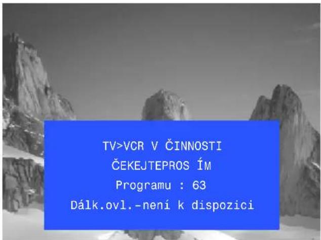 TV>VCR V ČINNOSTI ČEKEJTEPROS ÍM Programu : 63 Dálk.ovl.-není k dispozici