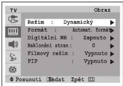 TV Režim : Dynamický ▶ Format : Automat. format Digitální NR : Zapnuto ▶ Naklonění stran: 0 ▶ Filmový režim : Vypnuto ▶ PIP : Vypnuto ▶ Posunutí Zádat Zpět