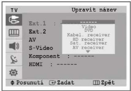 Upravit název Ext.1 : ---- Video DVD Kabel, receiver HD receiver Sat, receiver AV receiver S-Video Komponent : ---- HDMI : ---- Posunutí Zadat Zpět