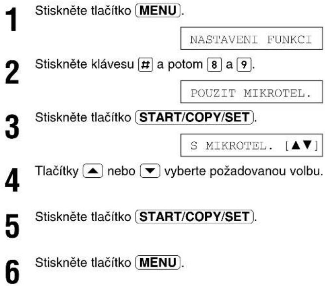 1 Stiskněte tlačítko MENU. 2 NASTAVENI FUNKCI 3 Stiskněte klávesu # a potom 8 a 9. 4 POUZIT MIKROTEL. 5 Stiskněte tlačítko START/COPY/SET. 6 S MIKROTEL. [▲▼] 7 Tlačítky ▲ nebo ▼ vyberte požadovanou volbu. 8 Stiskněte tlačítko START/COPY/SET. 9 Stiskněte tlačítko MENU.