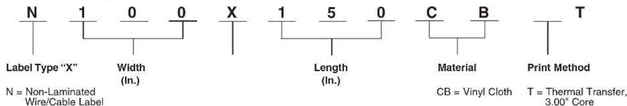 N 1 0 0 Label Type "X" Width (In.) X 1 5 0 Length (In.) C B Material CB = Vinyl Cloth T = Thermal Transfer, 3.00" Core T Print Method N = Non-Laminated Wire/Cable Label