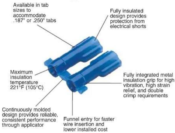 Available in tab sizes to accommodate .187" or .250" tabs Maximum insulation temperature 221°F (105°C) Continuously molded design provides reliable, consistent performance through applicator Fully insulated design provides protection from electrical shorts Fully integrated metal insulation grip for high vibration, high strain relief, and double crimp requirements Funnel entry for faster wire insertion and lower installed cost