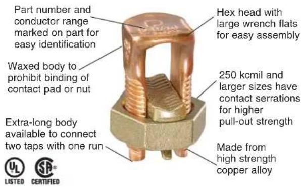 Part number and conductor range marked on part for easy identification Waxed body to prohibit binding of contact pad or nut Extra-long body available to connect two taps with one run Hex head with large wrench flats for easy assembly 250 kcmil and larger sizes have contact serrations for higher pull-out strength Made from high strength copper alloy UL LISTED SRA CERTIFIED