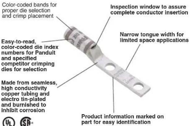 Color-coded bands for proper die selection and crimp placement Easy-to-read, color-coded die index numbers for Panduit and specified competitor crimping dies for selection Made from seamless, high conductivity copper tubing and electro tin-plated and burnished to inhibit corrosion Inspection window to assure complete conductor insertion Narrow tongue width for limited space applications Product information marked on part for easy identification