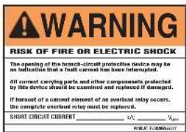 WARNING RISK OF FIRE OR ELECTRIC SHOCK The opening of the breach-circuit protective device may be as Indication that a fault current has been interrupted. All current carrying parts and other components protected by this device should be examined and replaced if damaged. If breach of a current element of an overload relay occurs, the complete overload relay must be replaced. SHORT CIRCUIT CURRENT .... ###