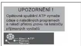 UPOZORNĚNÍ! Opětovné spustění ATP vymaze údaje o naladěných programech a naladí přístroj znovu na křmítěčky přijmaných vysilačů Elek ATP Koroc Navrát