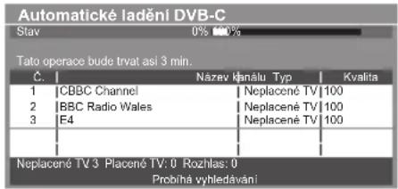 Automatické ladění DVB-C Stav 0% 100% Tato operace bude trvat asi 3 min. Č. Název kanálu Typ Kvalita 1 CBBC Channel Neplacené TV 100 2 BBC Radio Wales Neplacené TV 100 3 E4 Neplacené TV 100 Neplacené TV 3 Placené TV: 0 Rozhlas: 0 Probíhna vyhledávání
