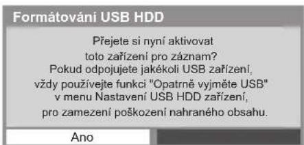 Formátováni USB HDD Přejete si nyní aktivovat toto zařízení pro záznam? Pokud odpojujete jakékoli USB zařízení, vždy používejte funkci "Opatrně vyjměte USB" v menu Nastavení USB HDD zařízení, pro zamezení poškození nahraného obsahu. Ano