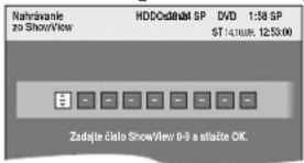 Nahrivanie zo Show/View HDDOsthalal SP DVD 1:58 SP ST 14.10.09, 12:53:00 Zadajte Eislo ShowView 0-9 a silaze OK.