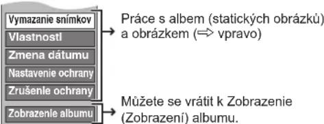 Vymazanie snímkov Vlastnostl Zmena dátumu Nastavenie ochrany Zrušenle ochrany Zobrazenie albumu Práce s albem (statických obrázků) a obrázkem (⇔ vpravo) Můžete se vrátit k Zobrazenie (Zobrazení) albumu.