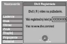Nastavenie Ladenie Disk Obraz Zvuk Displej Pripojenie Dostane DivX Registračka DivX ( R ) video na požiadsnie. Vás registračný kód je XXXXXXXXX Viac na www.divx.com/vod
