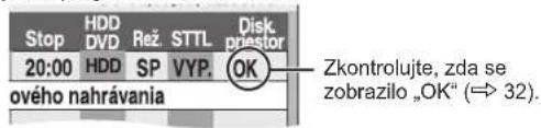 Stop HDD DVD Rež. STTL Disk 20:00 HDD SP VYP. priestor ového nahrávania Zkontrolujte, zda se zobrazilo „OK" (⇔ 32).