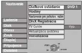 Nastavenie Dialkove ovládanie Hodiny Nastavenie pre pohov, ním DivX Registracia Ladenie Disk Obraz Zvuk Duplej Pripojenie Ostalne TIV Guide Aktualizacia systému Inicializacia DVD 1 Vyp.