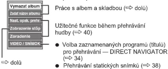 Vymazat album Zadat názov albumu Nast. opak. prehr. Zobrazenie stop Zoradenie VIDEO / SNIMOK Práce s albem a skladbou (⇒ dolů) Užitečné funkce během přehrávání hudby (⇒ 40) Volba zaznamenanych programů (titulů) pro přehrávání — DIRECT NAVIGATOR (⇒ 34) Přehrávání statických snímků (⇒ 38)