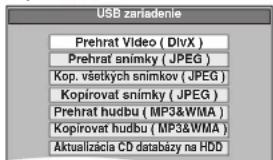 USB zariadenie Prehrat Video ( DivX ) Prehrat snimky ( JPEG ) Kop. všetkych snimkov ( JPEG ) Kopírovat snimky ( JPEG ) Prehrat hudbu ( MP3&WMA ) Kopírovat hudbu ( MP3&WMA ) Aktualzácia CD databázy na HDD