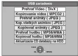 USB zariadenie Prehrat Video ( DivX ) Kopirovanie videoa ( MPEG2 ) Prehrat snimky ( JPEG ) Kop. věskych snimkov ( JPEG ) Kopirovat snimky ( JPEG ) Prehrat hudbu ( MP3&WMA ) Kopirovat hudbu ( MP3&WMA ) Aktualizácia CD databazy na HDD