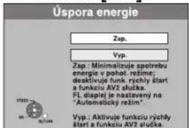 Úspora energie Zsp. Vyp. Zap.: Minimalizuje spotrebu energie v pohol. režime; deaktivuje funk. rýchly štart a funkciu AV2 slučka. FL. displej je nastavený na "Automatický režim". Vyp.: Aktivuje funkciu rýchly štart a funkciu AV2 slučka.