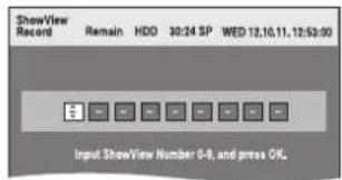 ShowView Record Remain HDD 30:24 SP WED 12.10.11.12:53:00 Input ShowView Number 0-9, and press OK.