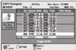 COPY Navigator HDD All Times Total: 8 Date: 01/01 Name: No. Changed Date Time Title Name 007 AND 26.9 FM 13:00 002 ZDF 27.5 SAT 12:15 003 AV3 3.15 FM 20:00 004 AND 3.15 FM 22:05 005 AV4 4.15 SAT 16:18 006 ZDF 19.15 FM 23:15 007 AND 19.15 FM 13:00 008 AND 11.15 SAT 21:00 Page 01/01 OK OPTION Select Info