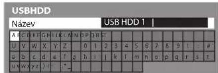 USBHDD Název USB HDD 1 | A B C D E F G H I J K L M N D P Q R S T U V W X Y Z 0 1 2 3 4 5 6 7 8 9 1 # a b c d e f g h i j k t m n o p q r s t u v w x y z f - " _