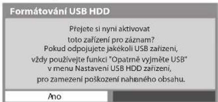 Formátování USB HDD Prejete si nyní aktivovat toto zařízení pro záznam? Pokud odpojužete jakékoli USB zařízeni, vždy používejte funkci "Opatrně vyjměte USB" v menu Nastavení USB HDD zařízeni, pro zamezení poškození nahaného obsahu. Ano