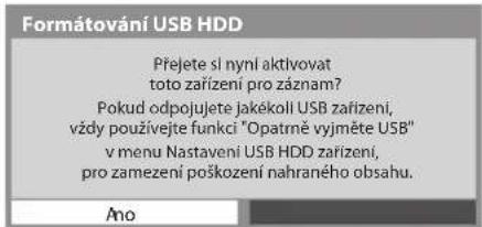 Formátování USB HDD Přejete si nyní aktivovat toto zařízení pro záznam? Pokud odpojujete jakékolí USB zařízení, vždy používejte funkci "Opatrně vyjměte USB" v menu Nastavení USB HDD zařízení, pro zamezení poškození nahraného obsahu. Ano