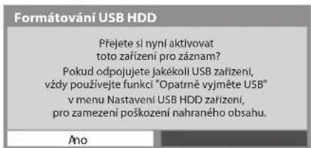 Formátování USB HDD Přejete si nyní aktivovat toto zařízení pro záznam? Pokud odpojujete jakékoli USB zařízení, vždy používejte funkci "Opatně vyjměte USB" v menu Nastavení USB HDD zařízení, pro zamezení poškození nahraného obsahu. Ano