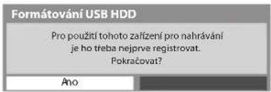 Formátování USB HDD Pro použití tohoto zařízení pro nahrávání je ho treba nejprve registrovat. Pokračovat? Ano