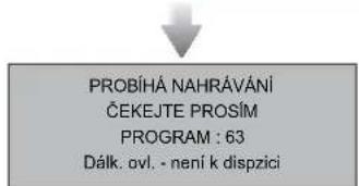 PROBÍHÁ NAHRÁVÁNÍ ČEKEJTE PROSÍM PROGRAM : 63 Dálk. ovl. - není k dispzici